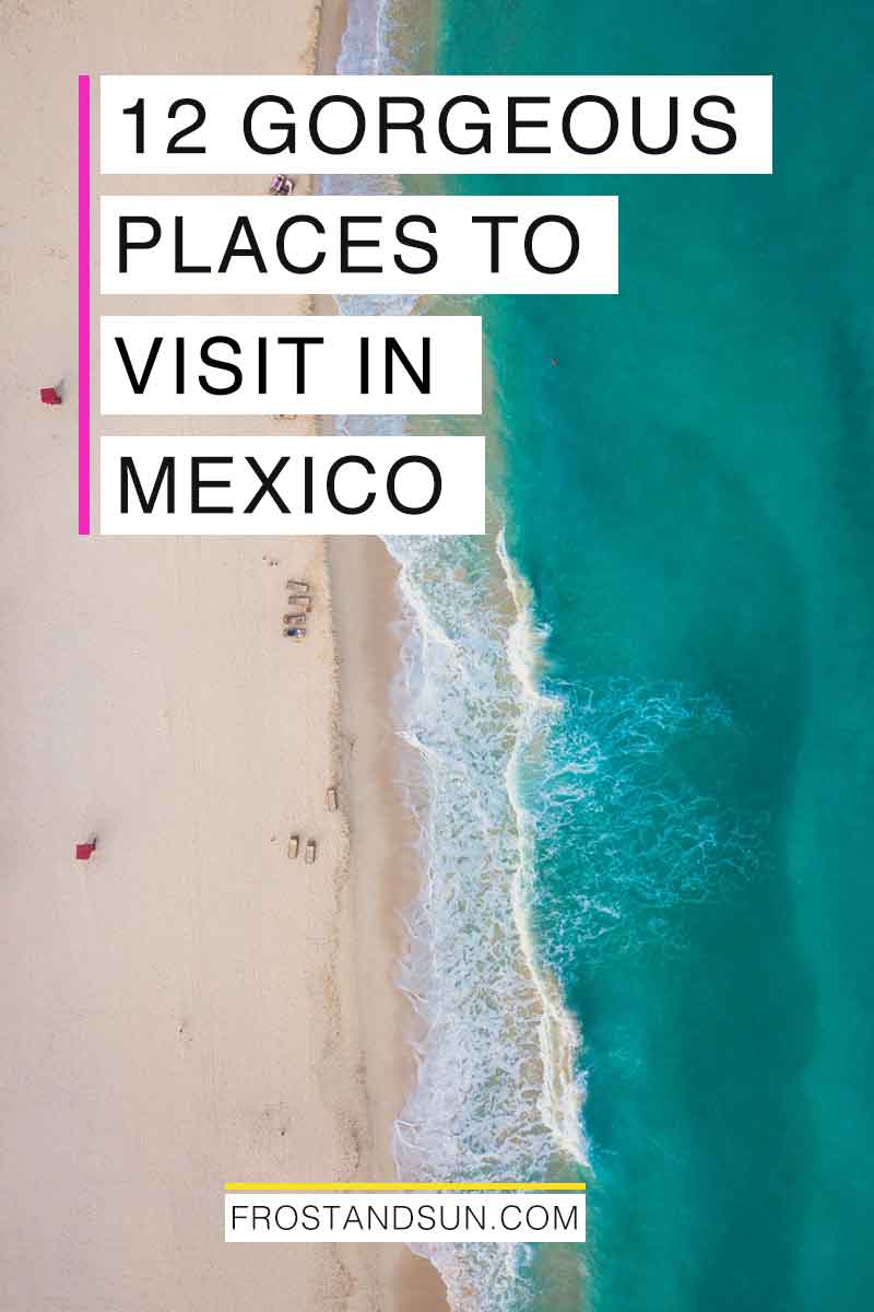 The 12 Best Places to Visit in Mexico | Frost + Sun